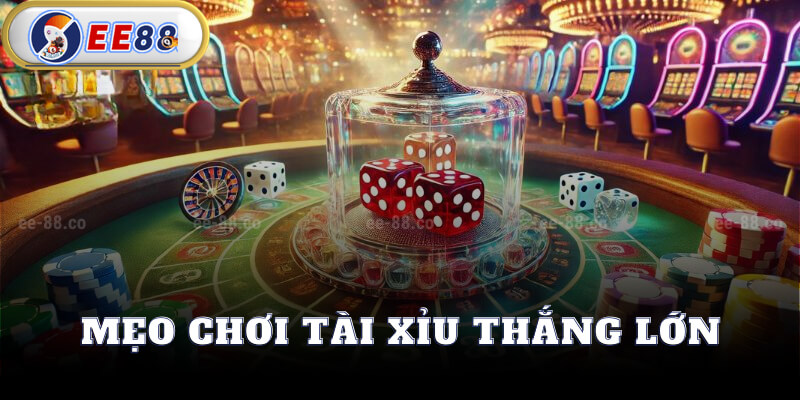 Mẹo Chơi Tài Xỉu Thắng Lớn