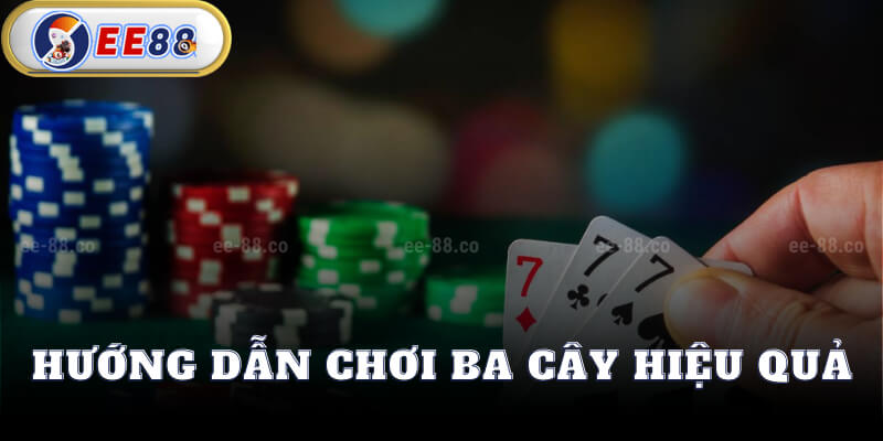 Hướng Dẫn Chơi Ba Cây Hiệu Quả