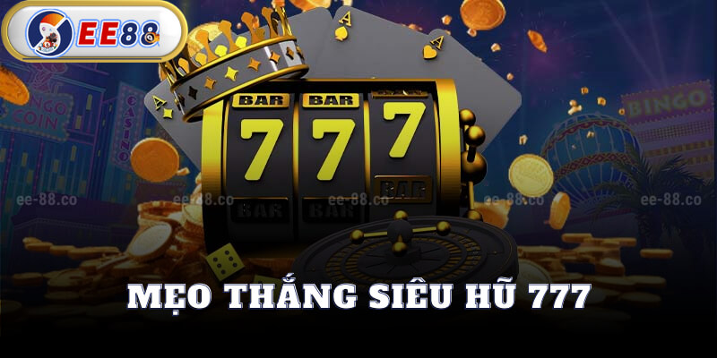 Mẹo Thắng Siêu Hũ 777