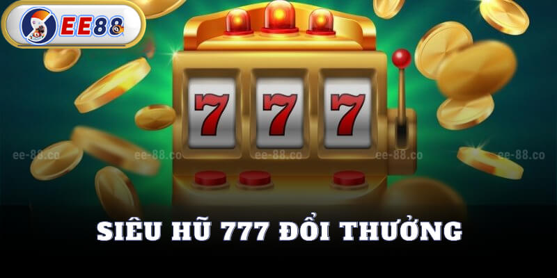 Siêu Hũ 777 Đổi Thưởng