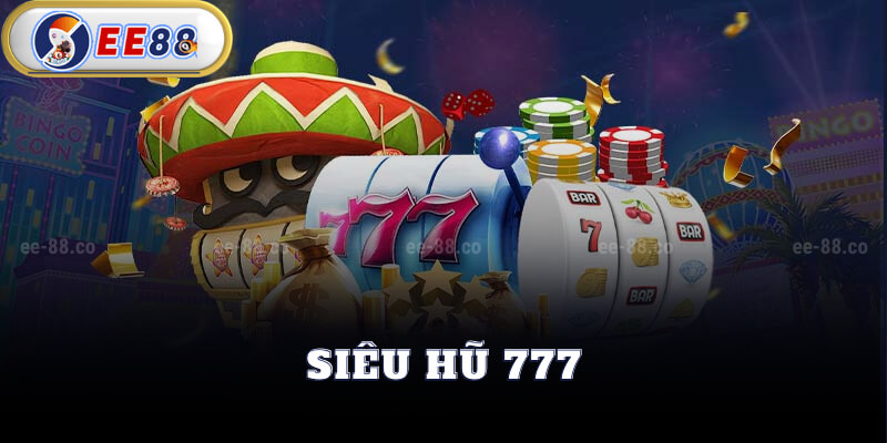 Cách Chơi Siêu Hũ 777